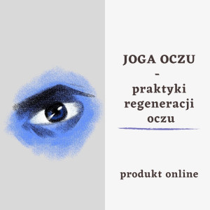 JOGA OCZU – praktyki i ćwiczenia dla regeneracji i wzmocnienia OCZU